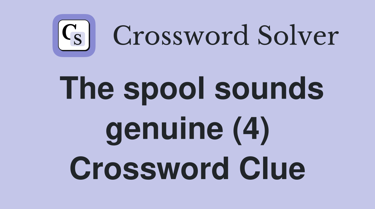 The Spool Sounds Genuine 4 Crossword Clue Answers Crossword Solver   The Spool Sounds Genuine (4)